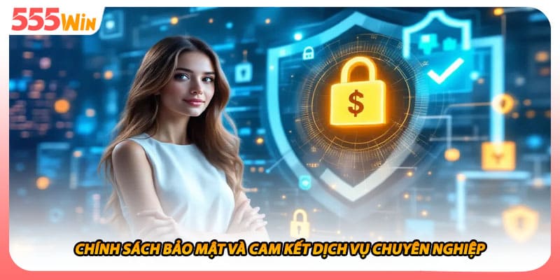 Chính sách bảo mật và cam kết dịch vụ chuyên nghiệp