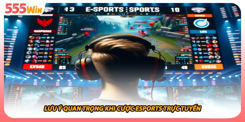 Lưu ý quan trọng khi cược esports trực tuyến