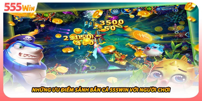 Những ưu điểm sảnh bắn cá 555WIN với người chơi