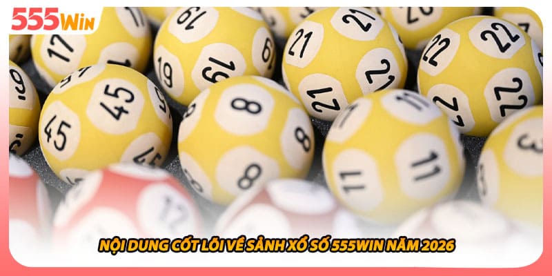 Nội dung cốt lõi về sảnh xổ số 555WIN năm 2026