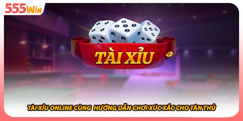 Tài Xỉu Online Cùng Hướng Dẫn Chơi Xúc Xắc Cho Tân Thủ