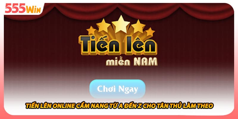 Tiến Lên Online Cẩm Nang Từ A Đến Z Cho Tân Thủ Làm Theo