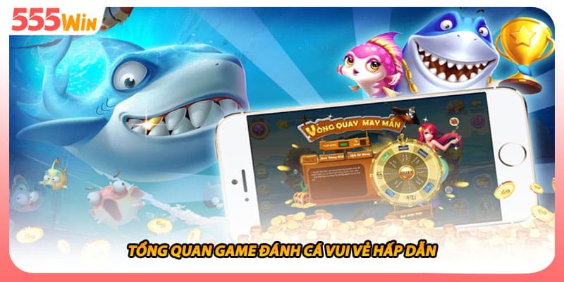 Tổng quan game đánh cá vui vẻ hấp dẫn