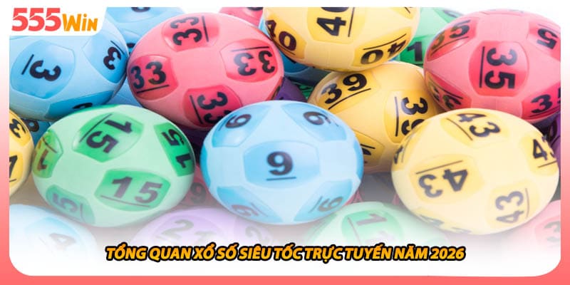 Tổng quan xổ số siêu tốc trực tuyến năm 2026